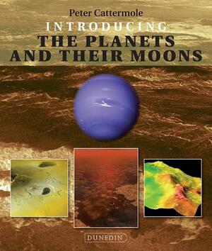 Introducing the Planets and Their Moons by Peter Cattermole