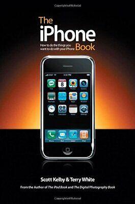 The IPhone Book: How to Do the Things You Want to Do with Your IPhone by Scott Kelby, Terry White