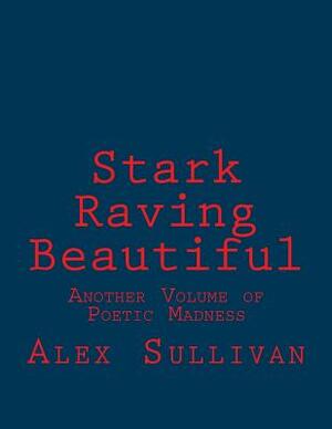 Stark Raving Beautiful: The little details of South Jersey living, writing, loving, losing, bruising, drinking, thinking and (occasionally) wi by Alex Sullivan