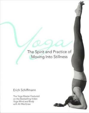 Yoga the Spirit and Practice of Moving Into Stillness by Erich Schiffmann