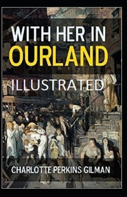 With Her in Ourland Illustrated by Charlotte Perkins Gilman