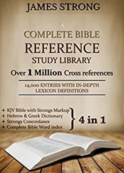 A Complete Bible Reference Study Library (4 in 1): Illustrated: KJV Bible with Strongs markup, Strongs Concordance & Dictionaries, Lexicon Definitions, and Bible word index by Anonymous, James Strong