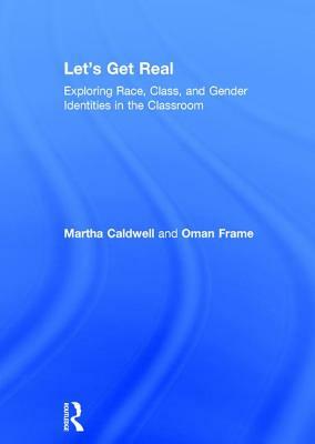 Let's Get Real: Exploring Race, Class, and Gender Identities in the Classroom by Martha Caldwell, Oman Frame