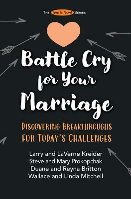 Battle Cry for Your Marriage: Discovering Breakthroughs for Today's Challenges by Steve Prokopchak, Mary Prokopchak, Laverne Kreider
