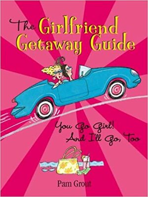 The Girlfriend Getaway Guide: You Go Girl! And I'll Go, Too by Susan Miller, Pam Grout