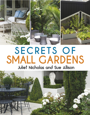 Secrets of Small Gardens by Sue Allison