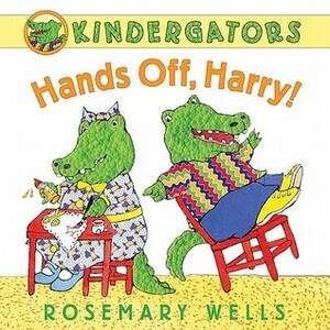 Kindergators: Hands Off, Harry! by Rosemary Wells