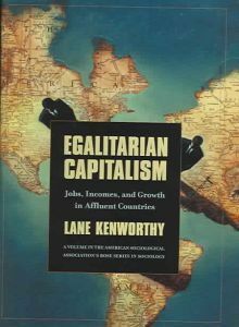 Egalitarian Capitalism: Jobs, Incomes, and Growth in Affluent Countries: Jobs, Incomes, and Growth in Affluent Countries by Lane Kenworthy