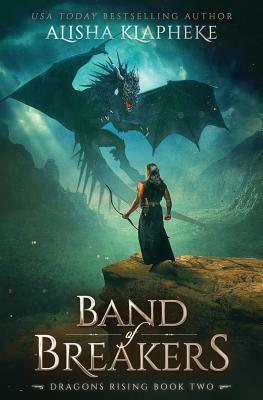 Band of Breakers: Dragons Rising Book Two by Alisha Klapheke