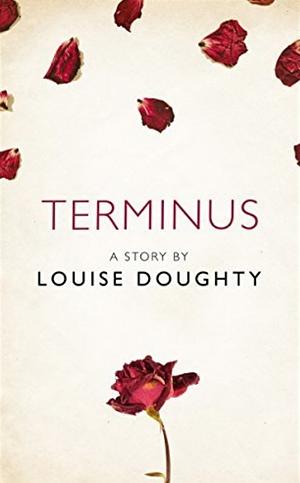 Terminus: A short story from the collection, I am Heathcliff  by Louise Doughty