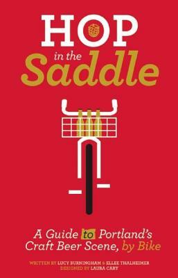 Hop in the Saddle: A Guide to Portland's Craft Beer Scene, by Bike by Ellee Thalheimer, Laura Cary