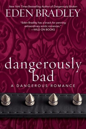 Dangerously Bad by Eden Bradley