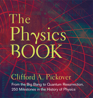 The Physics Book: 250 Milestones in the History of Physics by Clifford A. Pickover