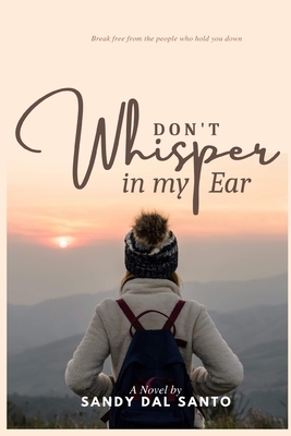 Don't Whisper in My Ear by Sandy Dal Santo