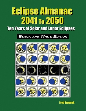 Eclipse Almanac 2041 to 2050 - Black and White Edition by Fred Espenak
