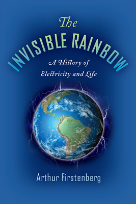 The Invisible Rainbow: A History of Electricity & Life by Arthur Firstenberg