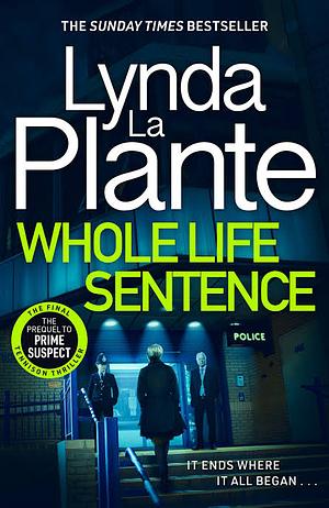 Whole Life Sentence: The Pulse-pounding Final Detective Jane Tennison Thriller by Lynda La Plante