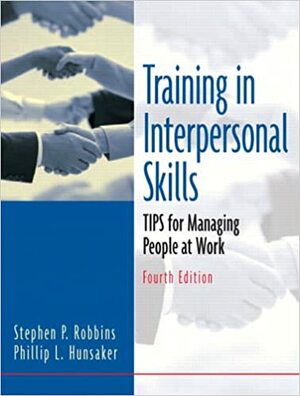 Training In Interpersonal Skills: Tips For Managing People At Work by Phillip L. Hunsaker, Stephen P. Robbins