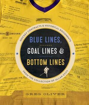 Blue Lines, Goal Lines & Bottom Lines: Hockey Contracts and Historical Documents from the Collection of Allan Stitt by Greg Oliver