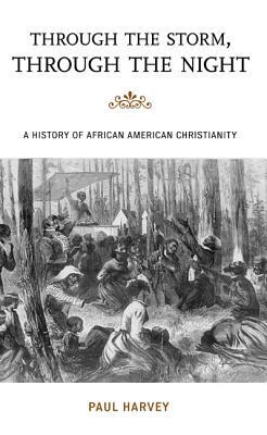 Through the Storm, Through the Night: A History of African American Christianity by Paul Harvey