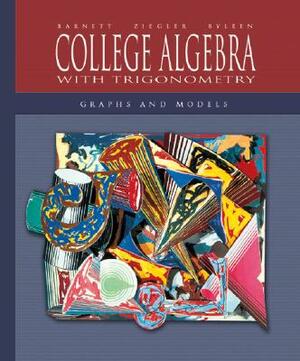 College Algebra with Trigonometry: Graphs and Models with Mathzone by Karl E. Byleen, Michael R. Ziegler, Raymond A. Barnett