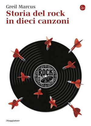 Storia del rock in dieci canzoni by Greil Marcus