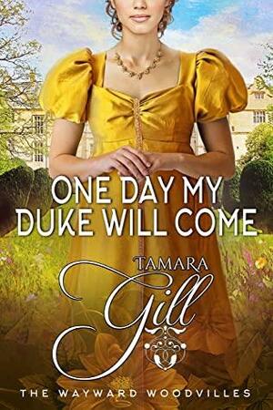 One Day My Duke Will Come by Tamara Gill