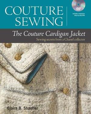 Couture Sewing: The Couture Cardigan Jacket: Sewing secrets from a Chanel colletor by Claire B. Shaeffer