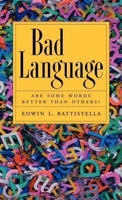 Bad Language: Are Some Words Better Than Others? by Edwin L. Battistella