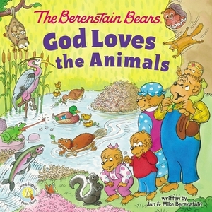 The Berenstain Bears God Loves the Animals by Jan Berenstain, Mike Berenstain