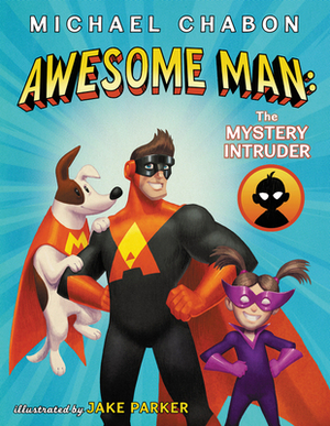 Awesome Man: The Mystery Intruder by Jake Parker, Michael Chabon