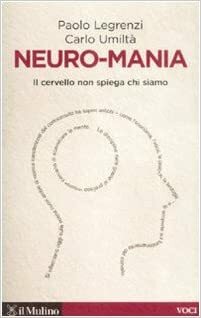 Neuro-mania. Il cervello non spiega chi siamo by Carlo Umiltà, Paolo Legrenzi