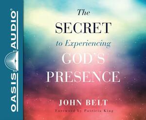 The Secret to Experiencing God's Presence (Library Edition) by John Belt