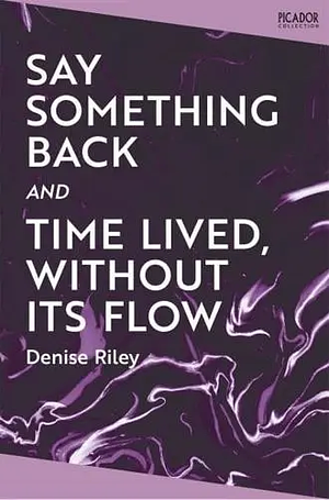 Say Something Back and Time Lived, Without Its Flow by Denise Riley