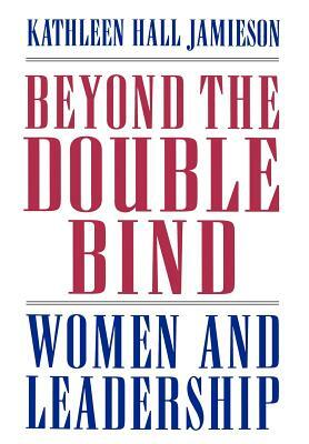 Beyond the Double Bind: Women and Leadership by Kathleen Hall Jamieson