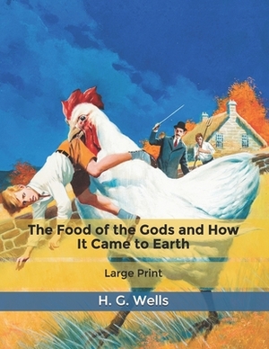 The Food of the Gods and How It Came to Earth: Large Print by H.G. Wells