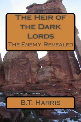 The Heir of the Dark Lords: The Enemy Revealed by B. T. Harris