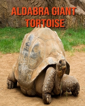 Aldabra Giant Tortoise: Children Book of Fun Facts & Amazing Photos by Kayla Miller