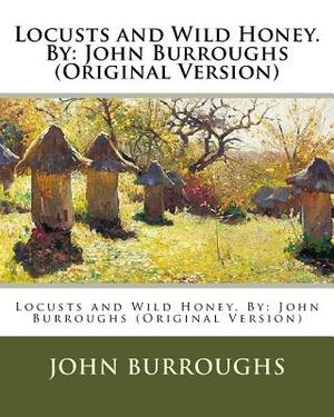 Locusts and Wild Honey. By: John Burroughs (Original Version) by John Burroughs