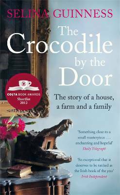 The Crocodile by the Door: The Story Of A House, A Farm & A Family by Selina Guinness