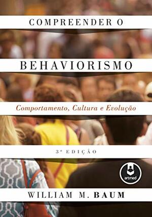 Compreender o Behaviorismo: Comportamento, Cultura e Evolução by William M. Baum