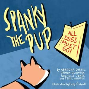 Spanky the Pup: All Dogs Must Go by Abreona Curtis, Darrin Gladman, Evey Cahall