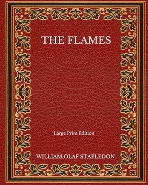 The Flames - Large Print Edition by Olaf Stapledon