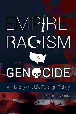 Empire, Racism and Genocide: A History of U.S. Foreign Policy by Robert Fantina