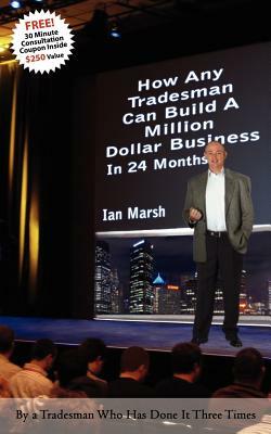 How Any Tradesman Can Build a Million Dollar Business in 24 Months by Ian Marsh