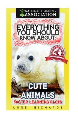 Everything You Should Know About: Cute Animals by Anne Richards