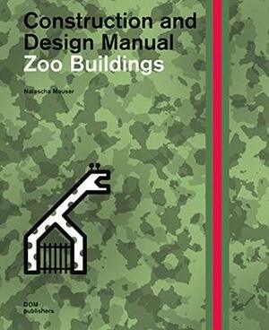 Zoo Buildings: Construction and Design Manual by Natascha Meuser