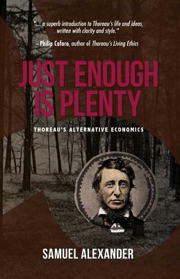 Just Enough is Plenty: Thoreau's Alternative Economics by Samuel Alexander