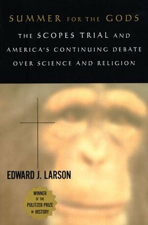 Summer for the Gods: The Scopes Trial and America's Continuing Debate Over Science and Religion by Edward J. Larson, Brian Troxell