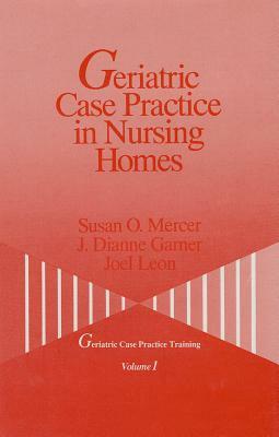 Geriatric Case Practice in Nursing Homes by Joel Leon, J. Dianne Garner, Susan O. Mercer